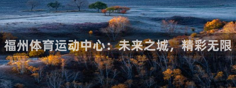 球客岛：福州体育运动中心：未来之城，精彩无限