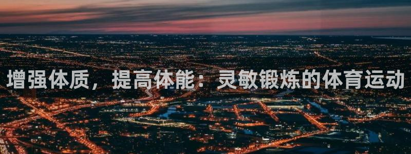球客岛：增强体质，提高体能：灵敏锻炼的体育运动