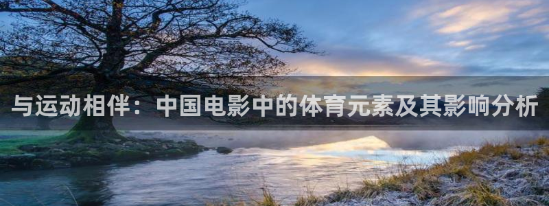 球客岛：与运动相伴：中国电影中的体育元素及其影响分析
