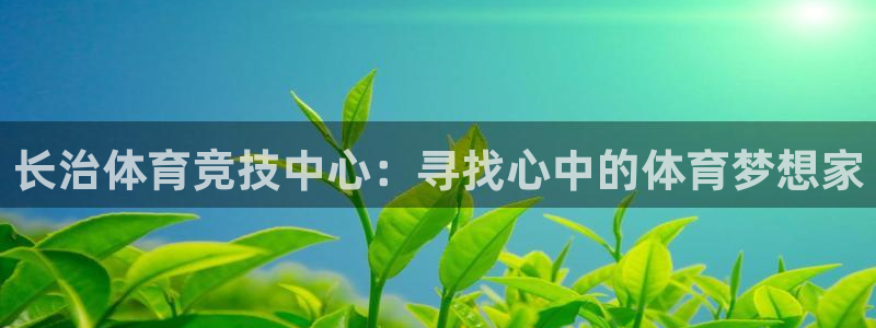 球客岛：长治体育竞技中心：寻找心中的体育梦想家