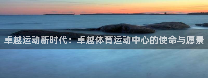 球客岛：卓越运动新时代：卓越体育运动中心的使命与愿景
